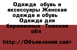 Одежда, обувь и аксессуары Женская одежда и обувь - Одежда для беременных. Томская обл.